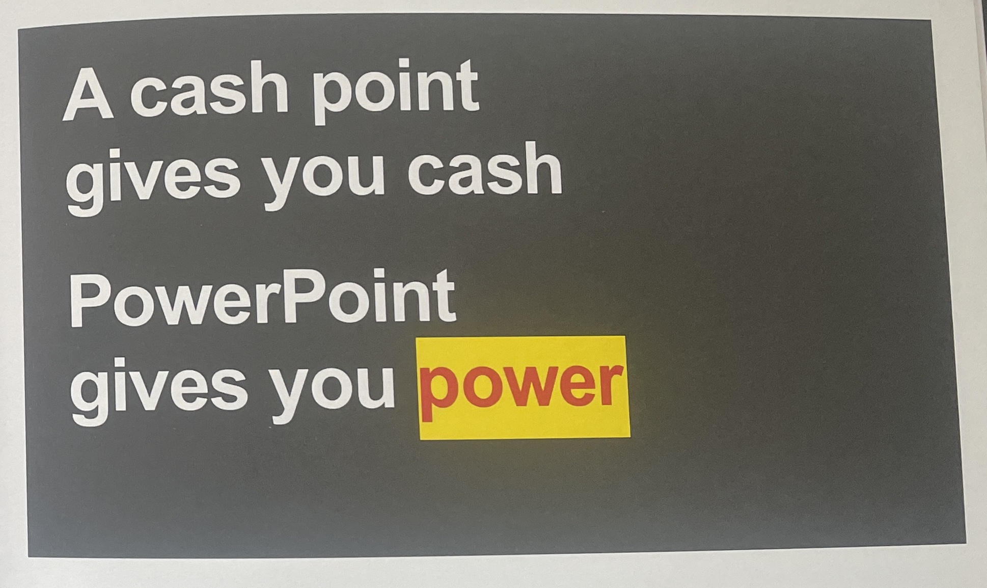 A page from the book in the form of a slide which says: A cash point gives you cash.  Powerpoint gives you power.